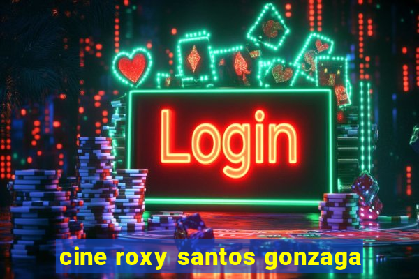 cine roxy santos gonzaga