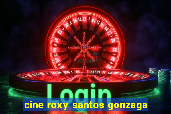 cine roxy santos gonzaga