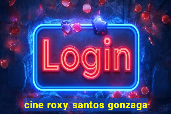 cine roxy santos gonzaga