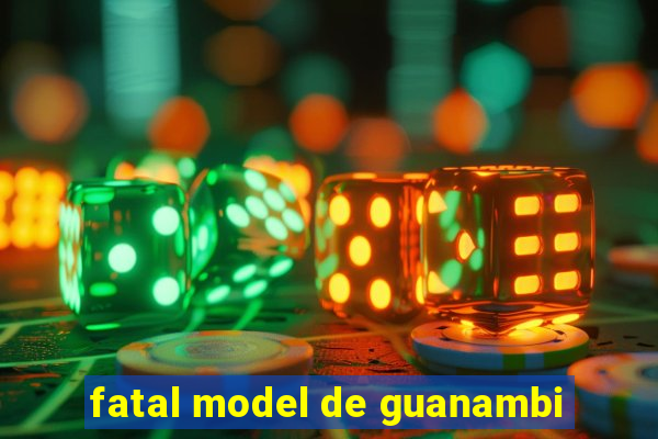 fatal model de guanambi