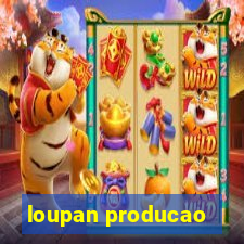 loupan producao