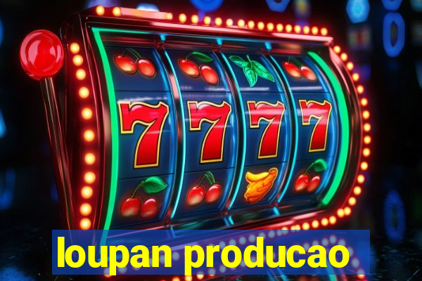 loupan producao