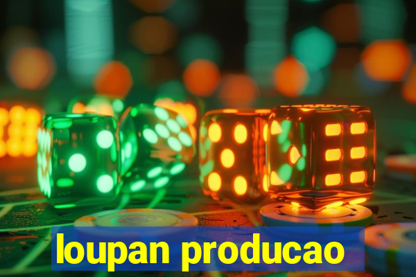 loupan producao