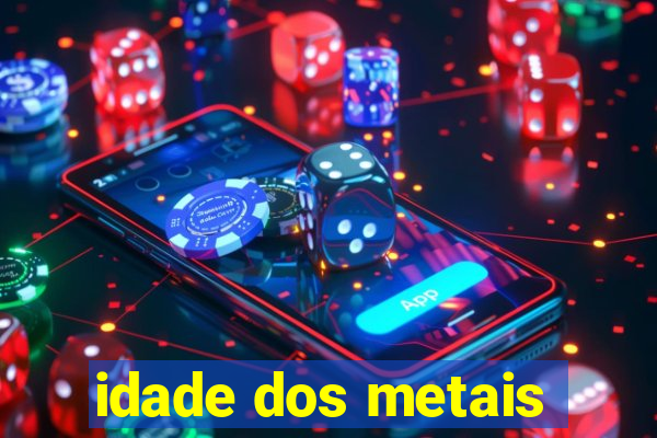 idade dos metais