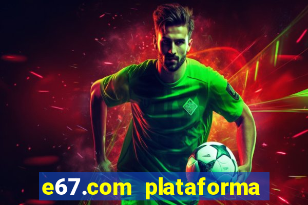 e67.com plataforma de jogos