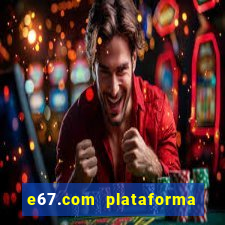 e67.com plataforma de jogos