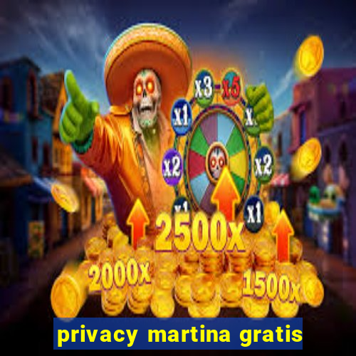 privacy martina gratis