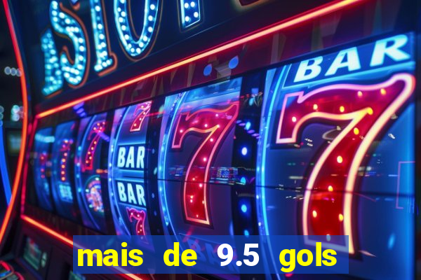 mais de 9.5 gols o que significa