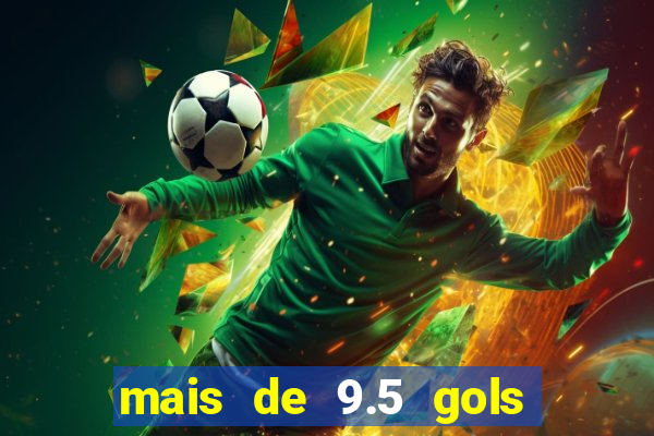 mais de 9.5 gols o que significa