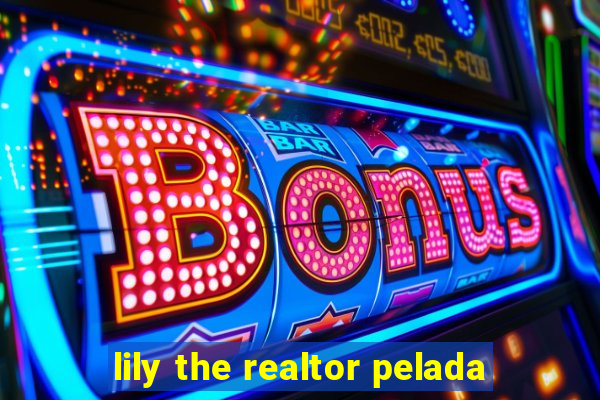 lily the realtor pelada