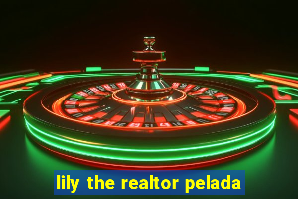 lily the realtor pelada