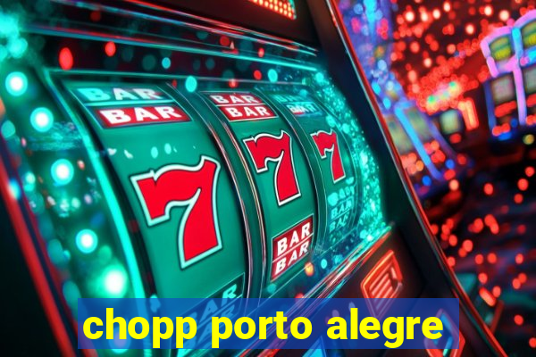 chopp porto alegre