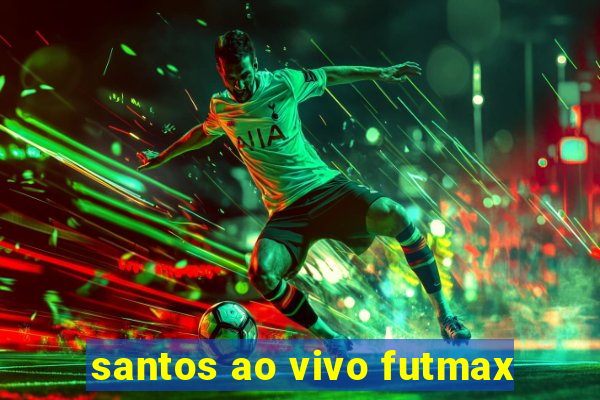 santos ao vivo futmax