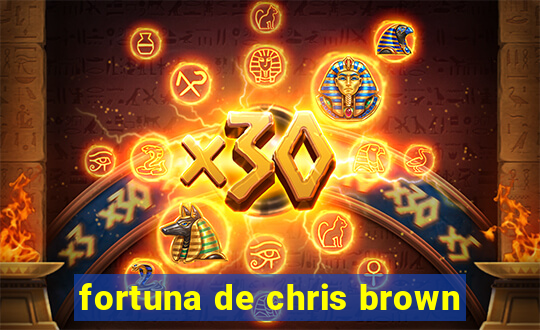 fortuna de chris brown