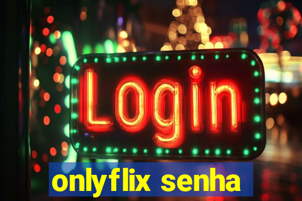 onlyflix senha