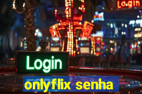 onlyflix senha