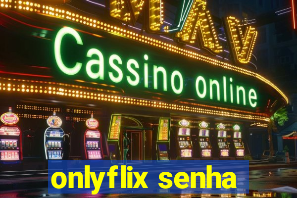 onlyflix senha