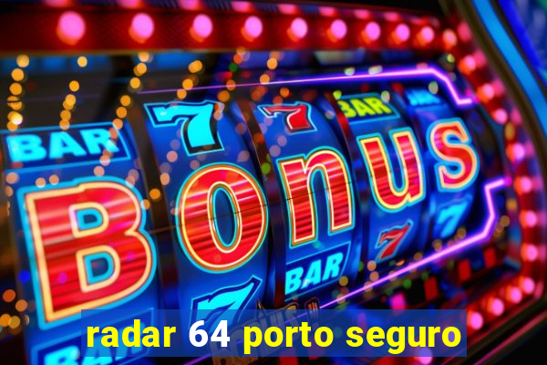 radar 64 porto seguro