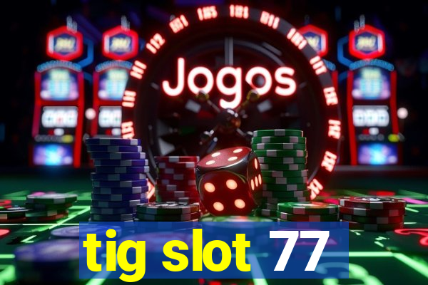 tig slot 77