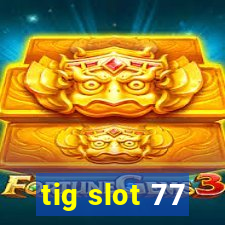 tig slot 77