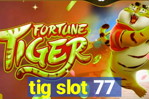 tig slot 77