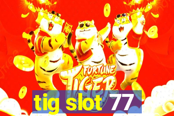 tig slot 77