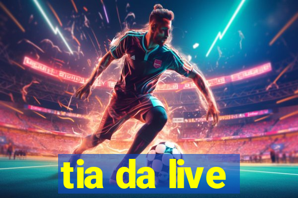 tia da live