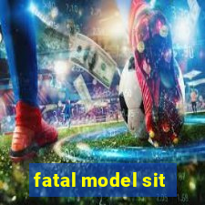 fatal model sit