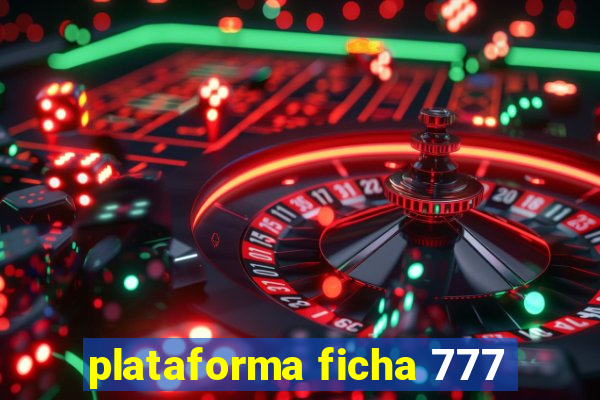 plataforma ficha 777