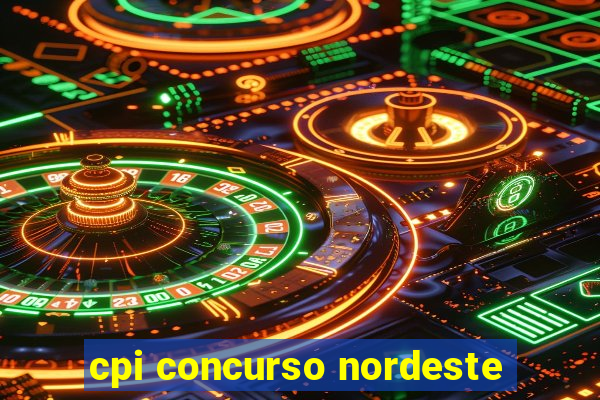 cpi concurso nordeste