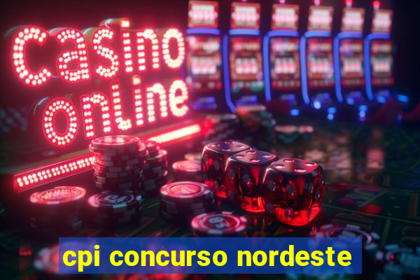 cpi concurso nordeste