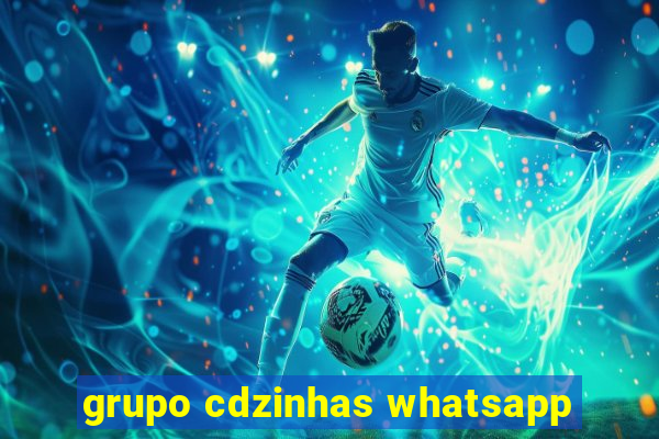 grupo cdzinhas whatsapp