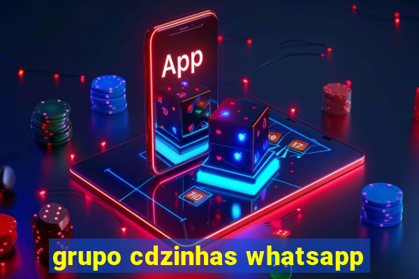 grupo cdzinhas whatsapp