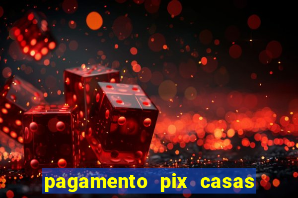 pagamento pix casas bahia demora