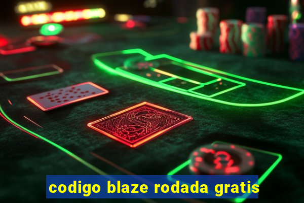 codigo blaze rodada gratis