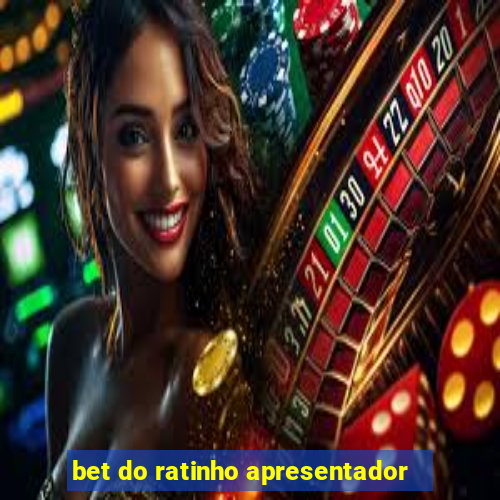 bet do ratinho apresentador