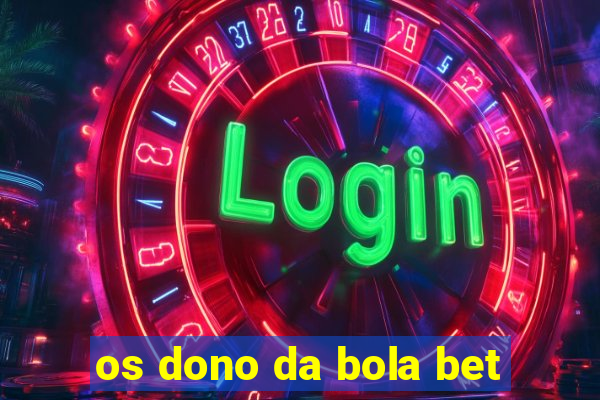 os dono da bola bet