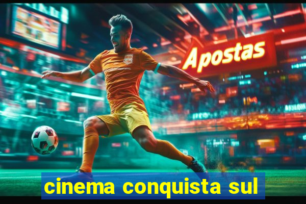 cinema conquista sul