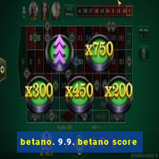 betano. 9.9. betano score