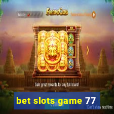 bet slots game 77