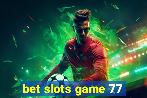 bet slots game 77