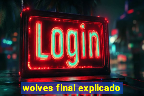 wolves final explicado