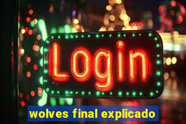 wolves final explicado