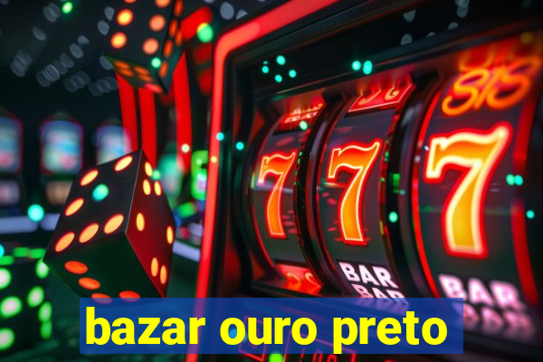 bazar ouro preto