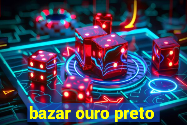 bazar ouro preto