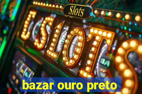 bazar ouro preto