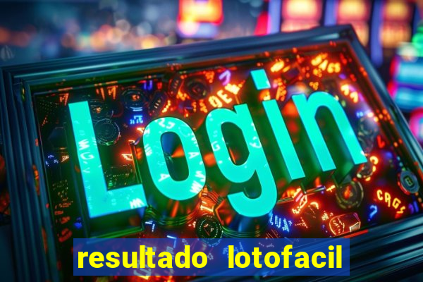 resultado lotofacil giga sena