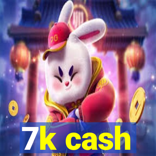 7k cash