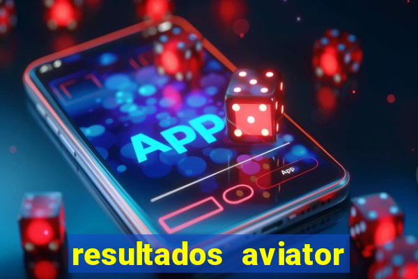 resultados aviator estrela bet