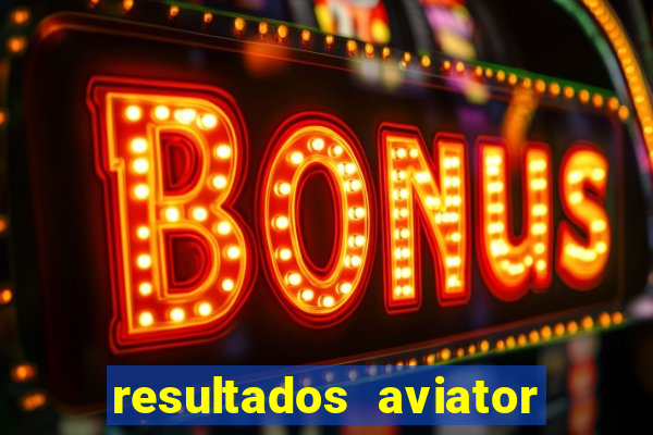 resultados aviator estrela bet